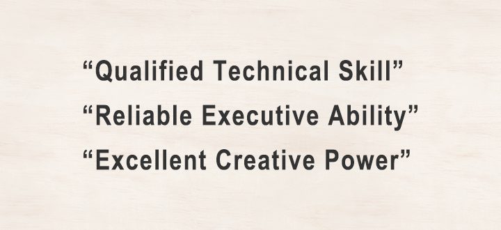 “Qualified Technical Skill”,“Reliable Executive Ability”,“Excellent Creative Power”